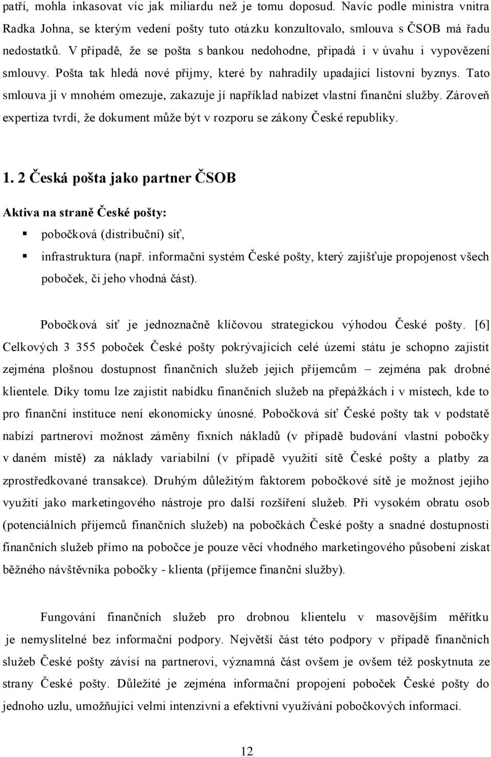 Tato smlouva ji v mnohém omezuje, zakazuje jí například nabízet vlastní finanční sluţby. Zároveň expertiza tvrdí, ţe dokument můţe být v rozporu se zákony České republiky. 1.