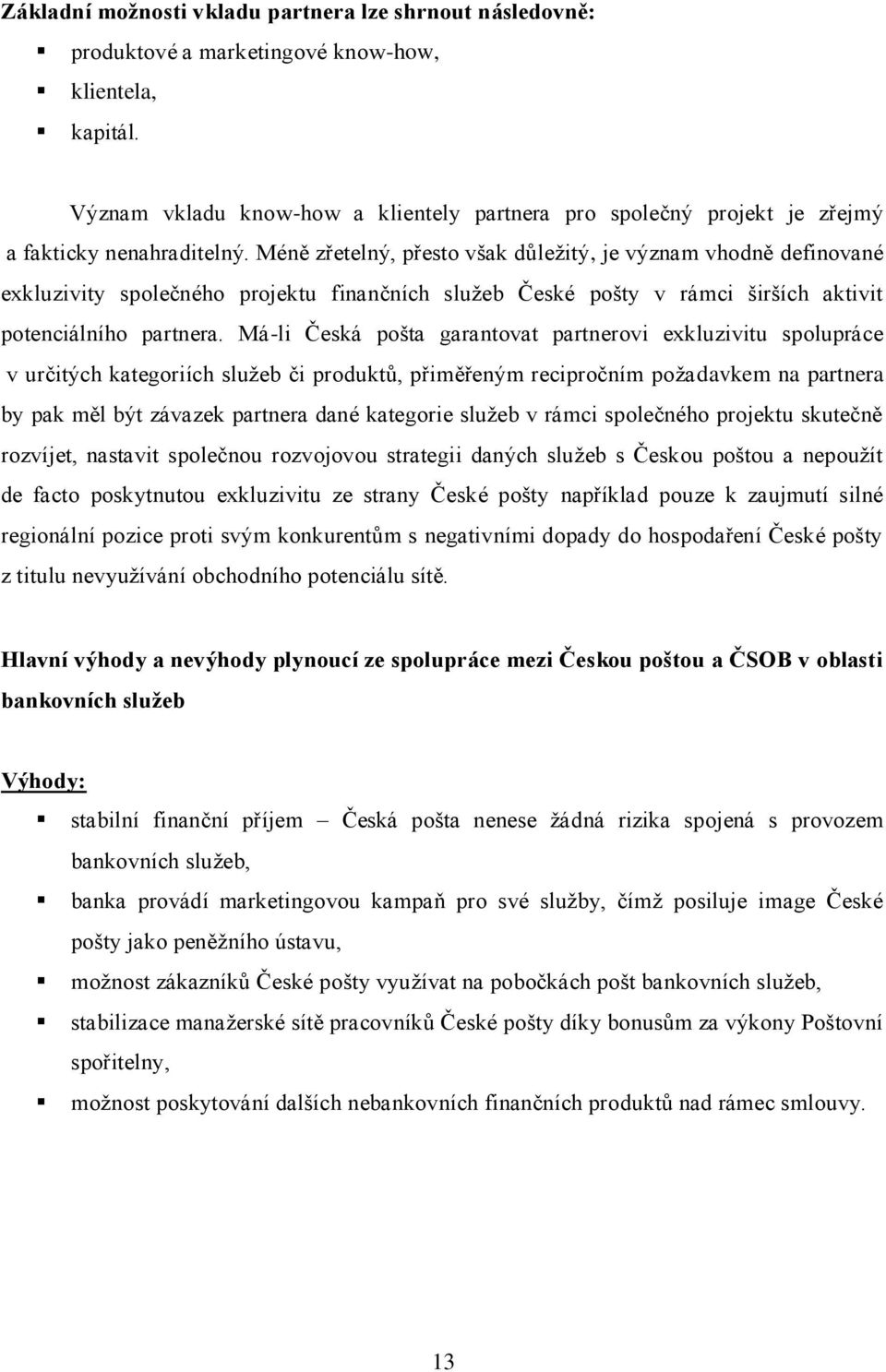 Méně zřetelný, přesto však důleţitý, je význam vhodně definované exkluzivity společného projektu finančních sluţeb České pošty v rámci širších aktivit potenciálního partnera.