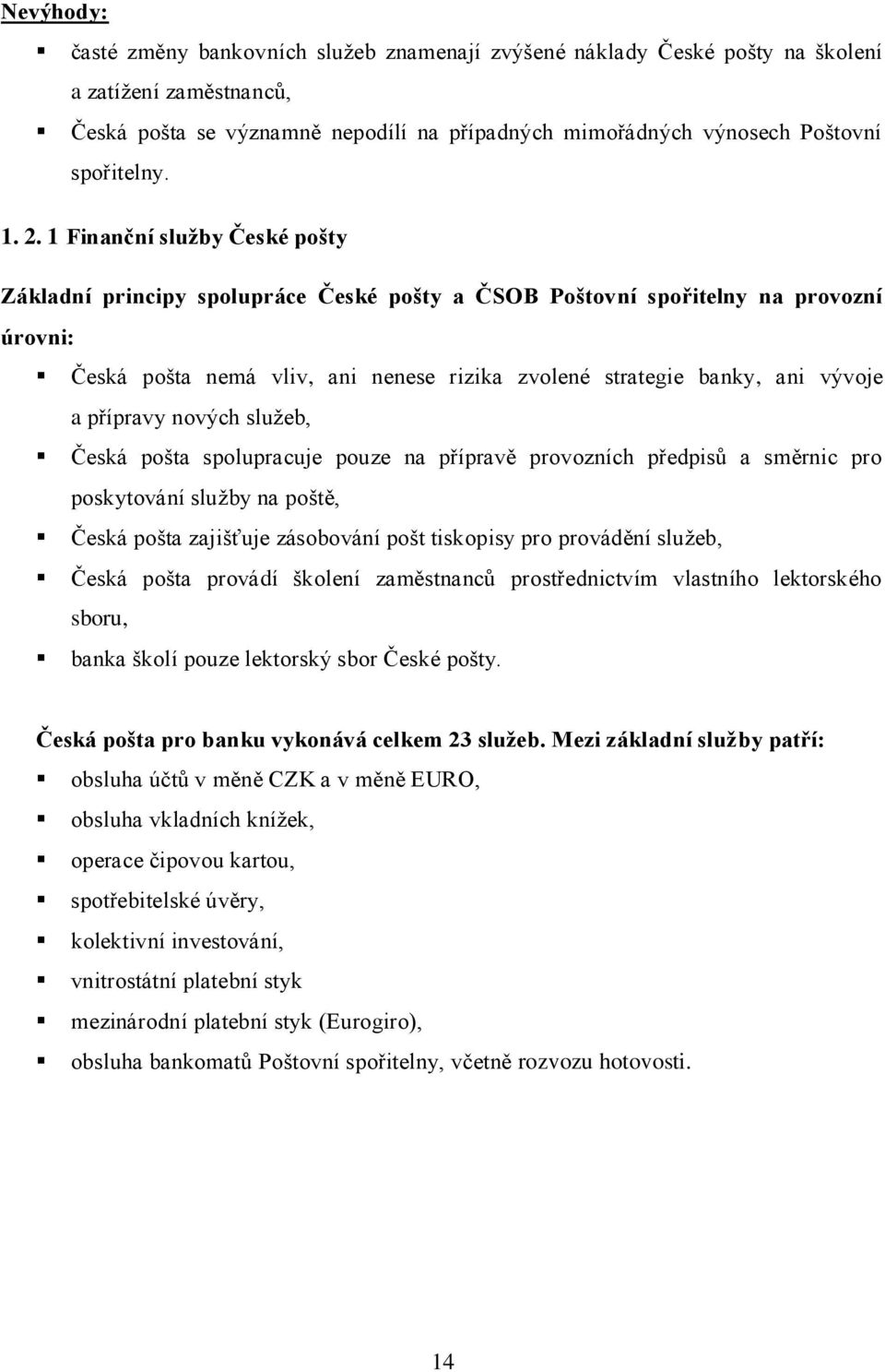 1 Finanční sluţby České pošty Základní principy spolupráce České pošty a ČSOB Poštovní spořitelny na provozní úrovni: Česká pošta nemá vliv, ani nenese rizika zvolené strategie banky, ani vývoje a