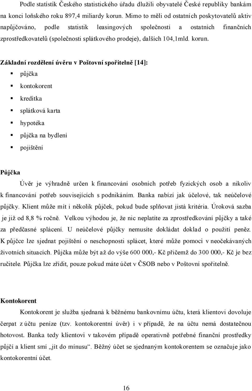 Základní rozdělení úvěru v Poštovní spořitelně [14]: půjčka kontokorent kreditka splátková karta hypotéka půjčka na bydlení pojištění Půjčka Úvěr je výhradně určen k financování osobních potřeb