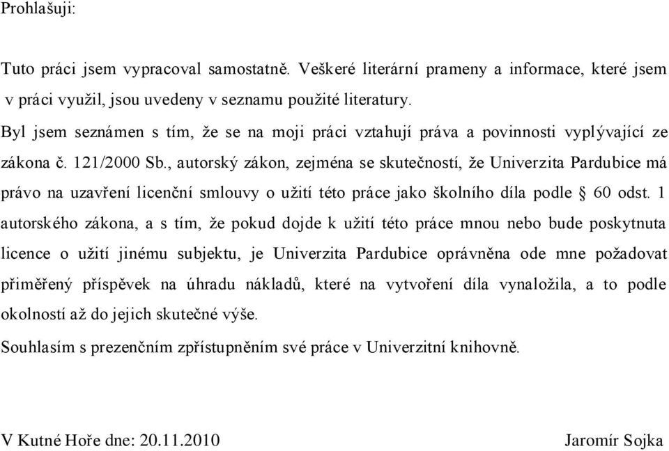 , autorský zákon, zejména se skutečností, ţe Univerzita Pardubice má právo na uzavření licenční smlouvy o uţití této práce jako školního díla podle 60 odst.