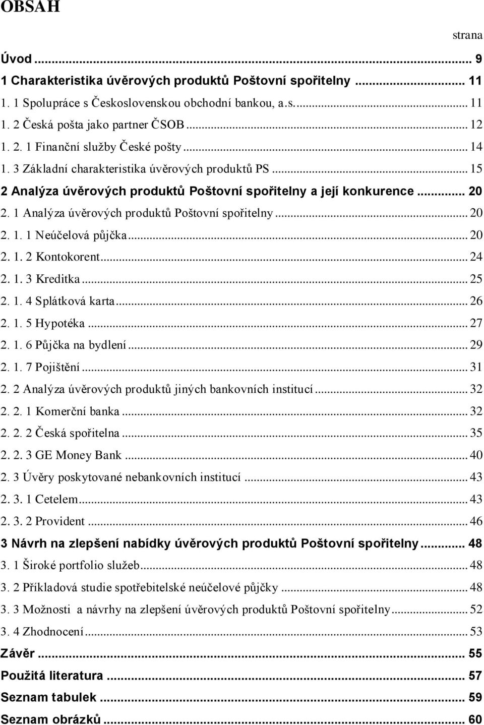 .. 20 2. 1. 2 Kontokorent... 24 2. 1. 3 Kreditka... 25 2. 1. 4 Splátková karta... 26 2. 1. 5 Hypotéka... 27 2. 1. 6 Půjčka na bydlení... 29 2. 1. 7 Pojištění... 31 2.