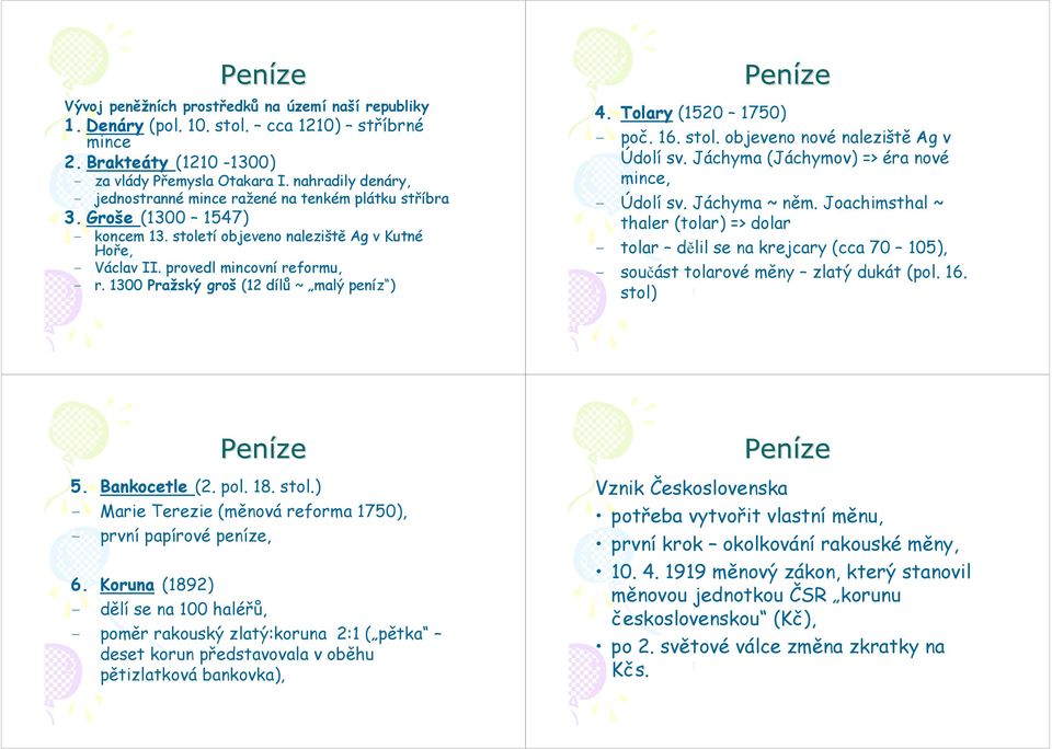 1300 Pražský groš (12 dílů ~ malý peníz ) 4. Tolary (1520 1750) - poč. 16. stol. objeveno nové naleziště Ag v Údolí sv. Jáchyma (Jáchymov) => éra nové mince, - Údolí sv. Jáchyma ~ něm.