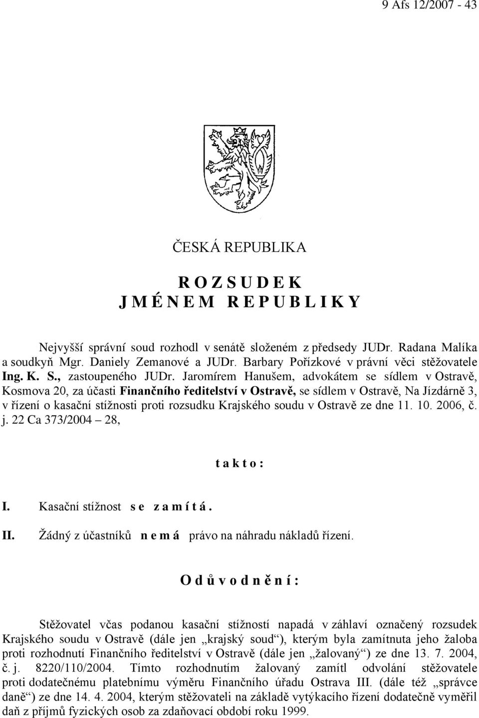 Jaromírem Hanušem, advokátem se sídlem v Ostravě, Kosmova 20, za účasti Finančního ředitelství v Ostravě, se sídlem v Ostravě, Na Jízdárně 3, v řízení o kasační stížnosti proti rozsudku Krajského