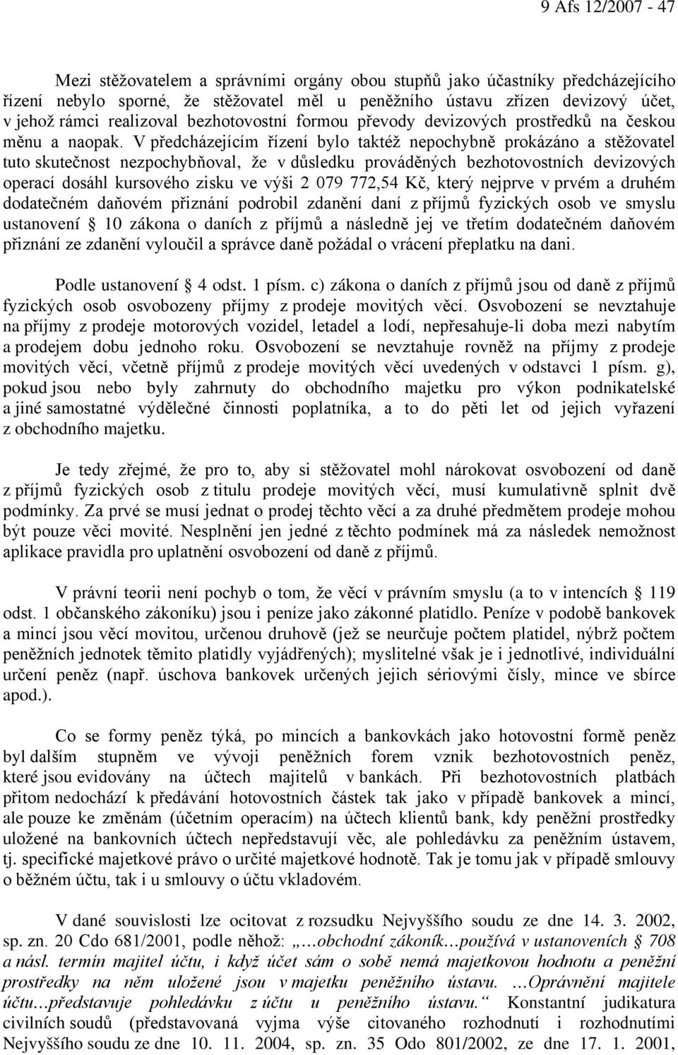 V předcházejícím řízení bylo taktéž nepochybně prokázáno a stěžovatel tuto skutečnost nezpochybňoval, že v důsledku prováděných bezhotovostních devizových operací dosáhl kursového zisku ve výši 2 079