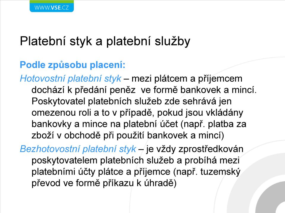 Poskytovatel platebních služeb zde sehrává jen omezenou roli a to v případě, pokud jsou vkládány bankovky a mince na platební účet