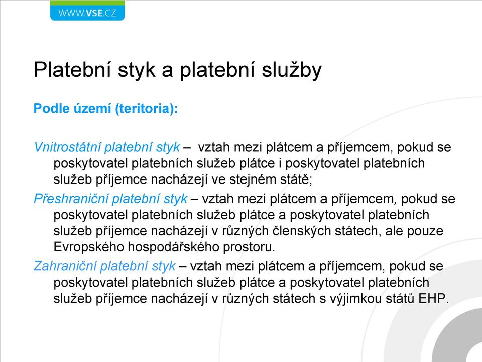 služeb plátce a poskytovatel platebních služeb příjemce nacházejí v různých členských státech, ale pouze Evropského hospodářského prostoru.