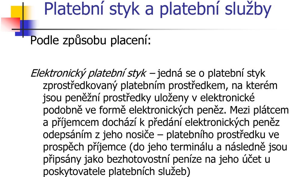 Mezi plátcem a příjemcem dochází k předání elektronických peněz odepsáním z jeho nosiče platebního prostředku ve prospěch