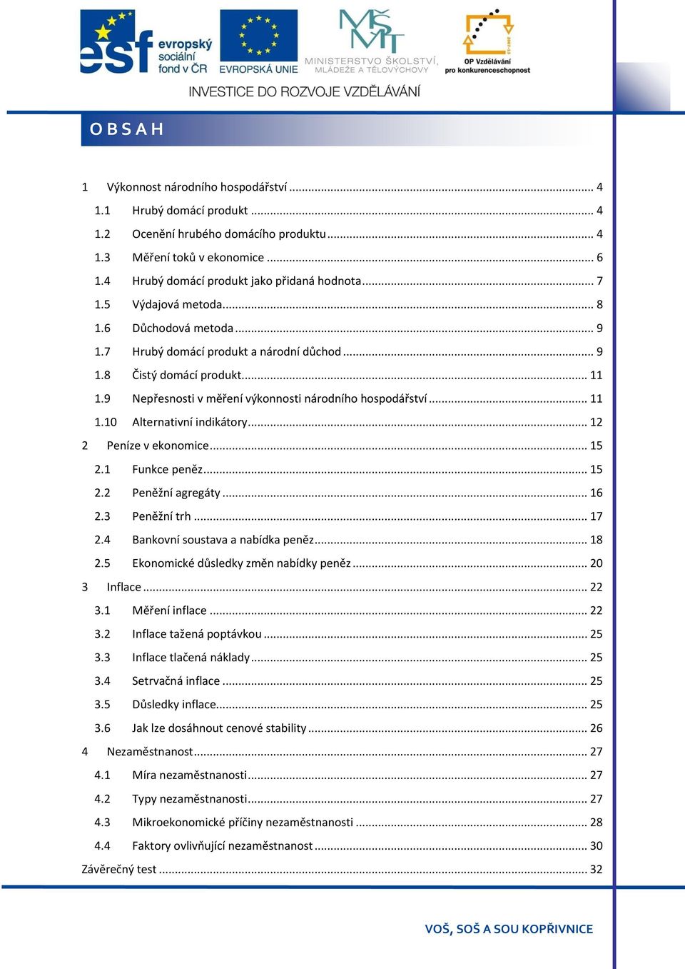 9 Nepřesnosti v měření výkonnosti národního hospodářství... 11 1.10 Alternativní indikátory... 12 2 Peníze v ekonomice... 15 2.1 Funkce peněz... 15 2.2 Peněžní agregáty... 16 2.3 Peněžní trh... 17 2.