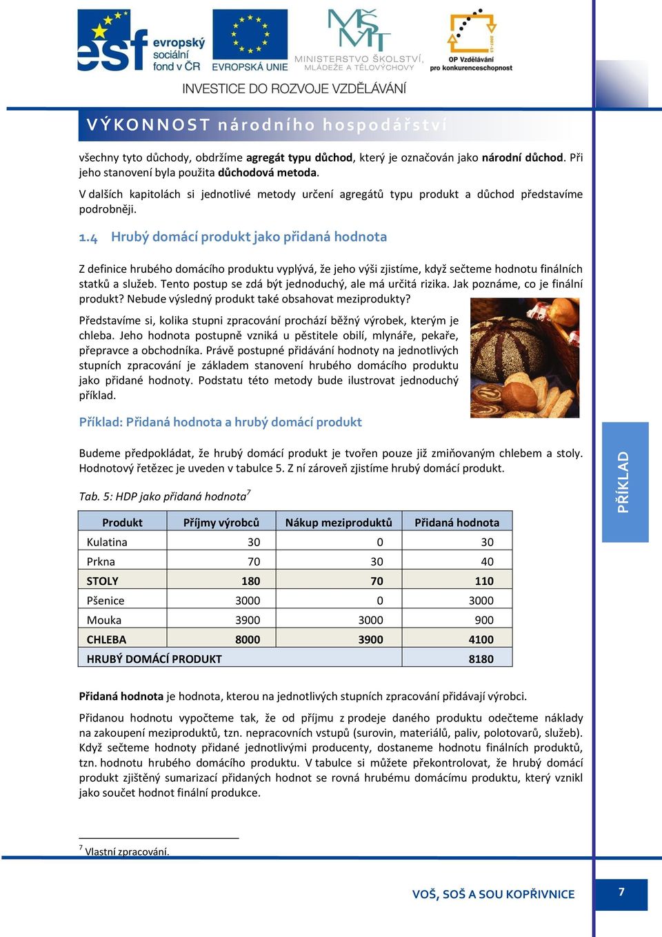 4 Hrubý domácí produkt jako přidaná hodnota Z definice hrubého domácího produktu vyplývá, že jeho výši zjistíme, když sečteme hodnotu finálních statků a služeb.