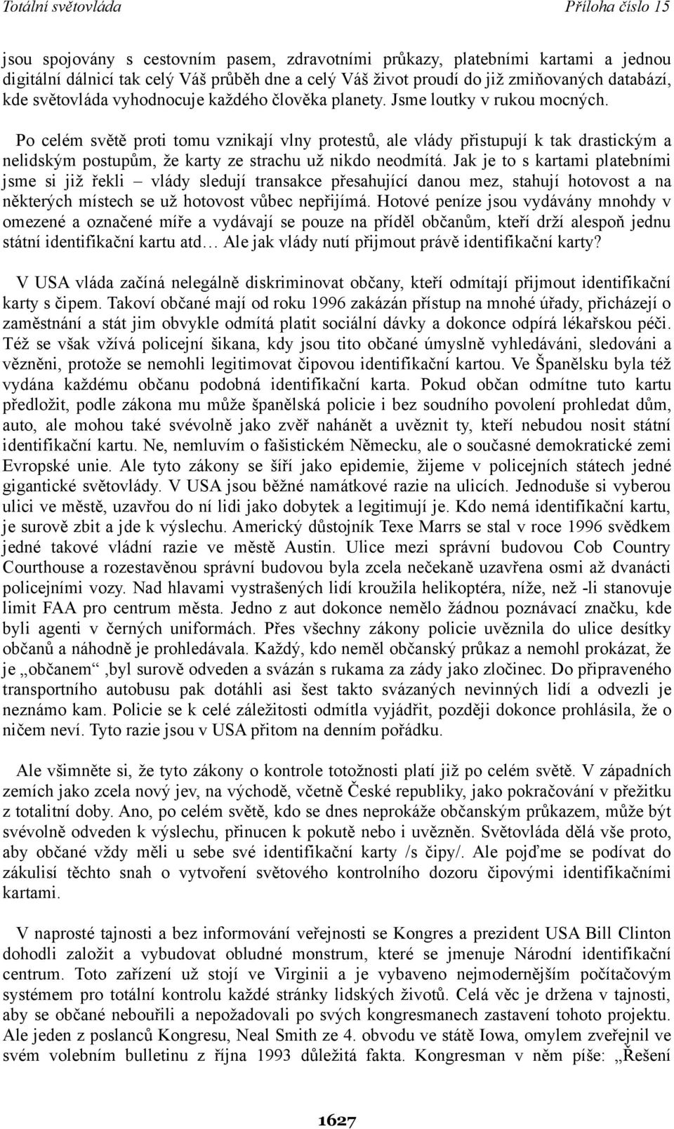 Po celém světě proti tomu vznikají vlny protestů, ale vlády přistupují k tak drastickým a nelidským postupům, že karty ze strachu už nikdo neodmítá.