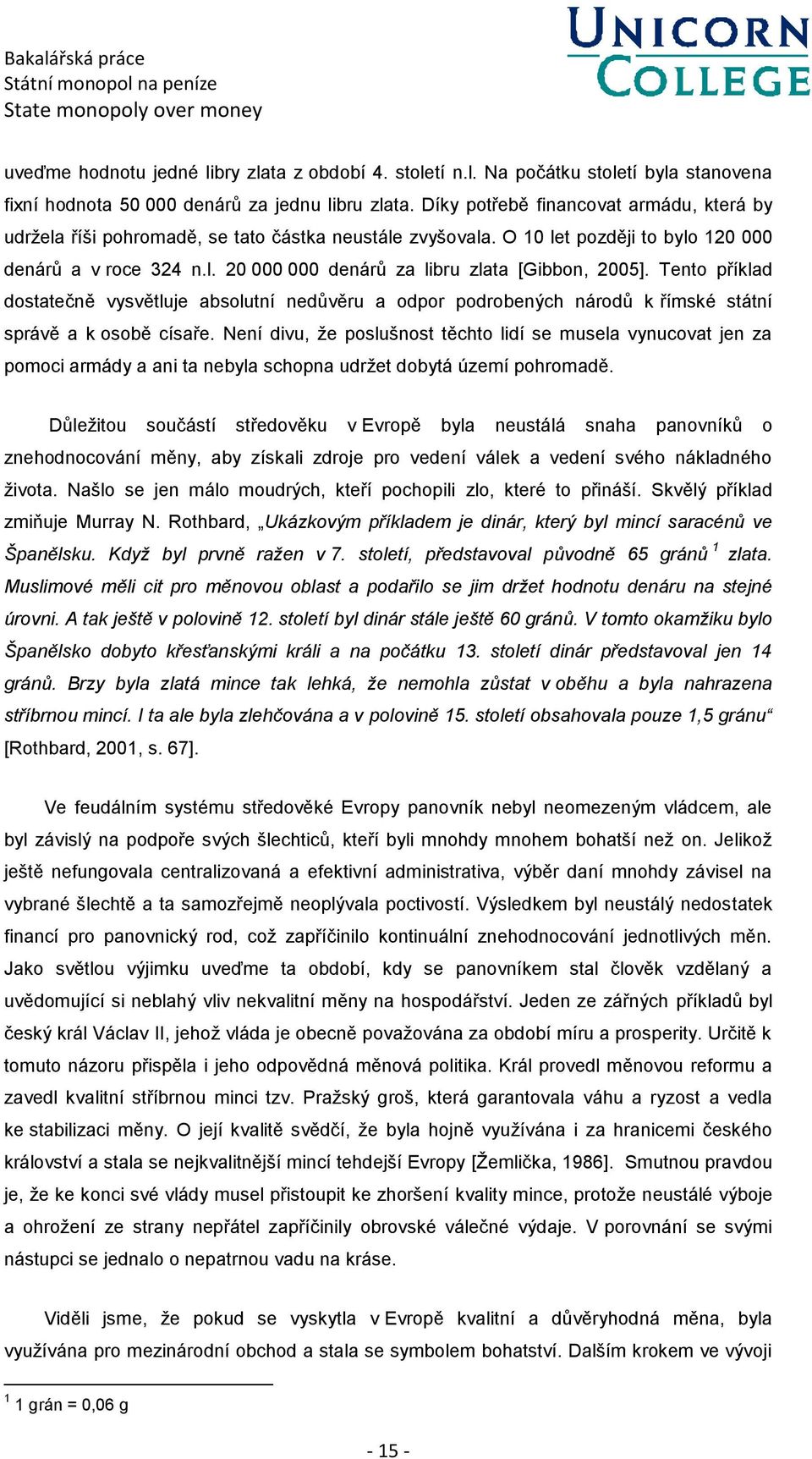 Tento příklad dostatečně vysvětluje absolutní nedůvěru a odpor podrobených národů k římské státní správě a k osobě císaře.