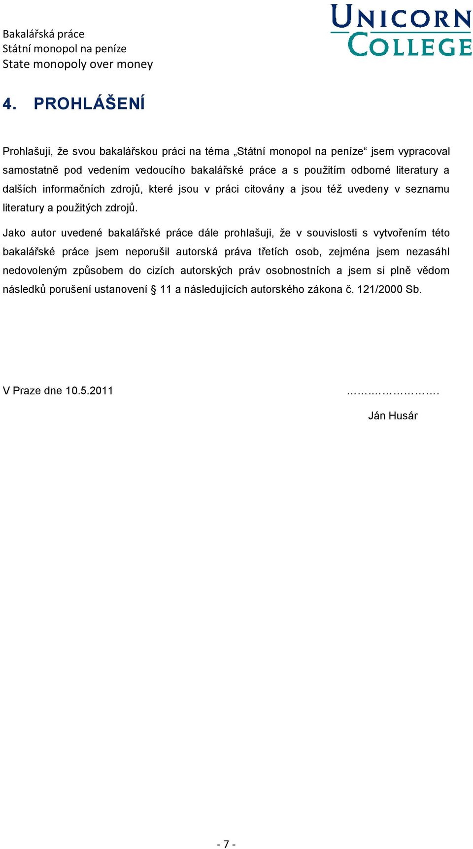 Jako autor uvedené bakalářské práce dále prohlašuji, ţe v souvislosti s vytvořením této bakalářské práce jsem neporušil autorská práva třetích osob, zejména jsem