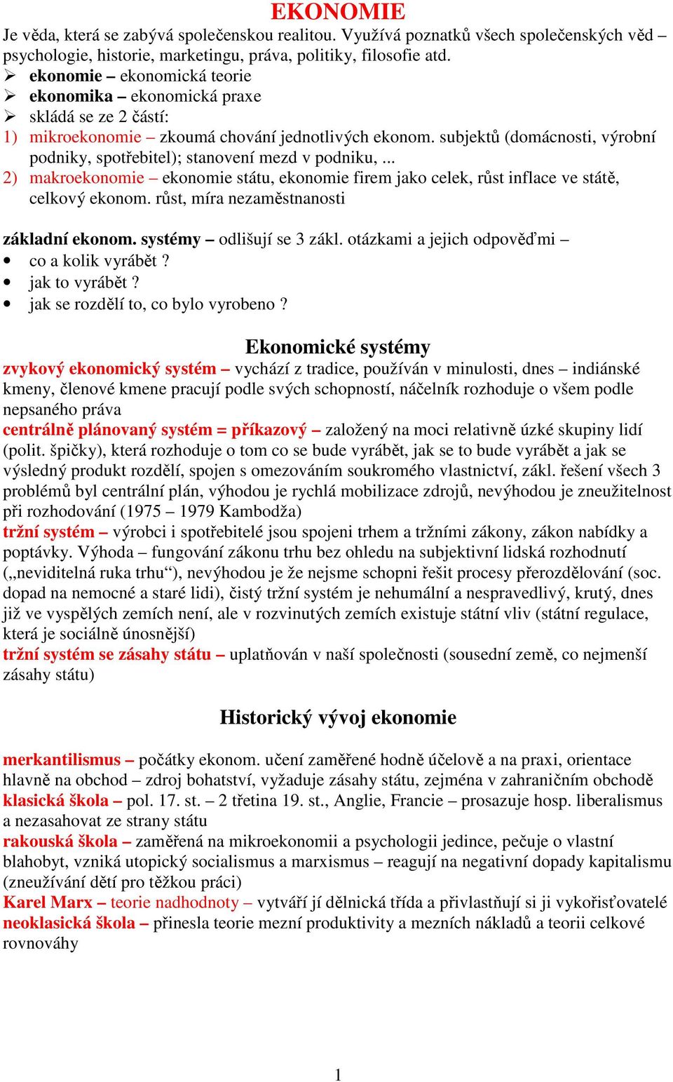 subjektů (domácnosti, výrobní podniky, spotřebitel); stanovení mezd v podniku,... 2) makroekonomie ekonomie státu, ekonomie firem jako celek, růst inflace ve státě, celkový ekonom.