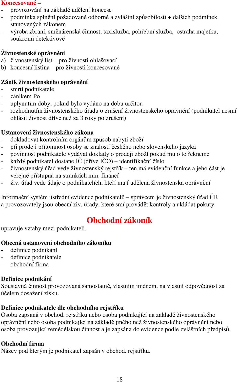 živnostenského oprávnění - smrtí podnikatele - zánikem Po - uplynutím doby, pokud bylo vydáno na dobu určitou - rozhodnutím živnostenského úřadu o zrušení živnostenského oprávnění (podnikatel nesmí