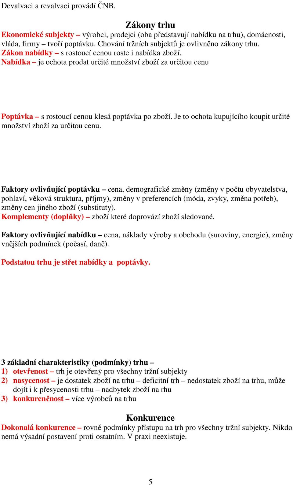 Nabídka je ochota prodat určité množství zboží za určitou cenu Poptávka s rostoucí cenou klesá poptávka po zboží. Je to ochota kupujícího koupit určité množství zboží za určitou cenu.