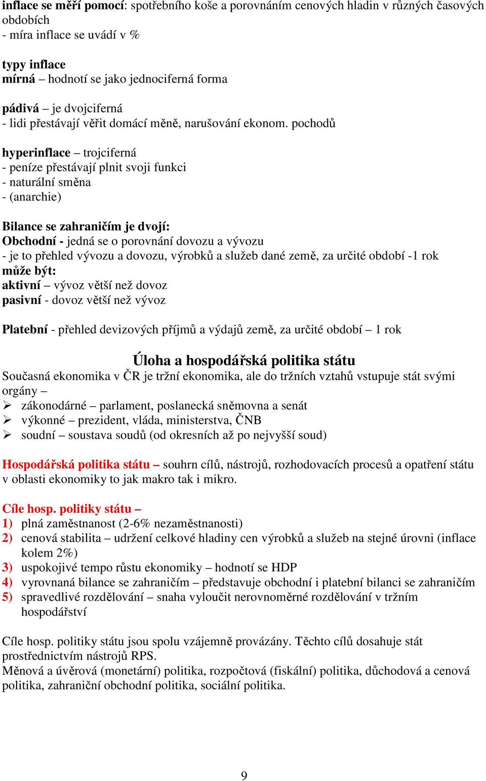 pochodů hyperinflace trojciferná - peníze přestávají plnit svoji funkci - naturální směna - (anarchie) Bilance se zahraničím je dvojí: Obchodní - jedná se o porovnání dovozu a vývozu - je to přehled