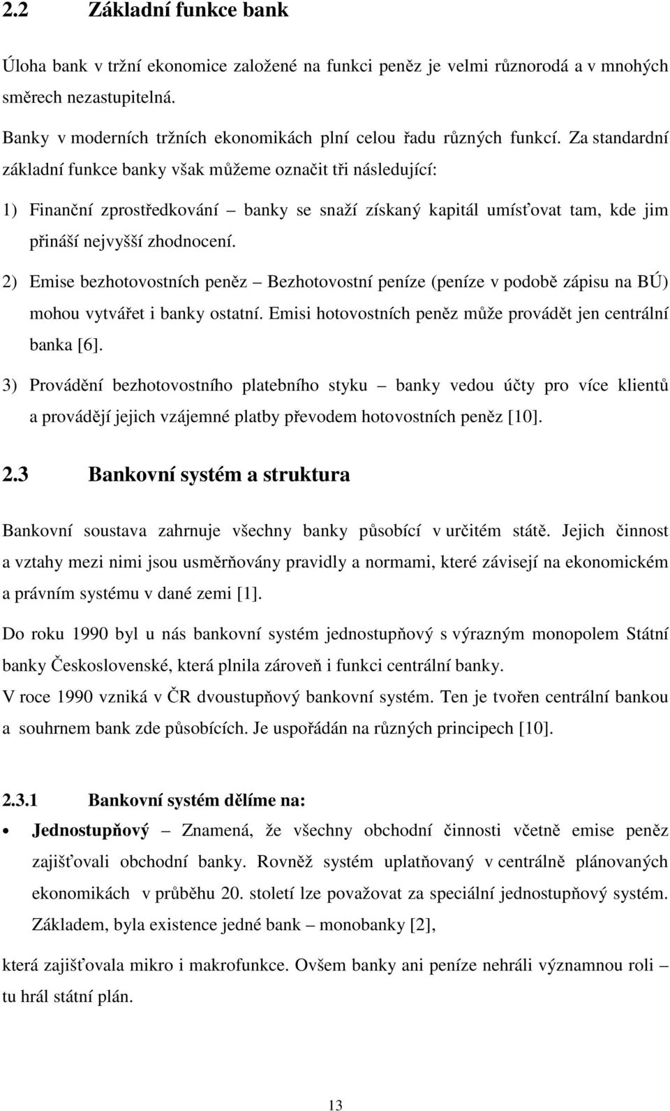 Za standardní základní funkce banky však můžeme označit tři následující: 1) Finanční zprostředkování banky se snaží získaný kapitál umísťovat tam, kde jim přináší nejvyšší zhodnocení.