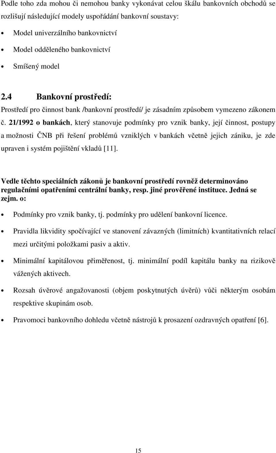 21/1992 o bankách, který stanovuje podmínky pro vznik banky, její činnost, postupy a možnosti ČNB při řešení problémů vzniklých v bankách včetně jejich zániku, je zde upraven i systém pojištění