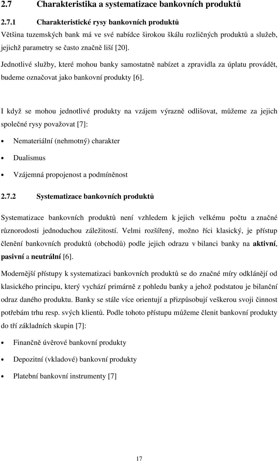 I když se mohou jednotlivé produkty na vzájem výrazně odlišovat, můžeme za jejich společné rysy považovat [7]