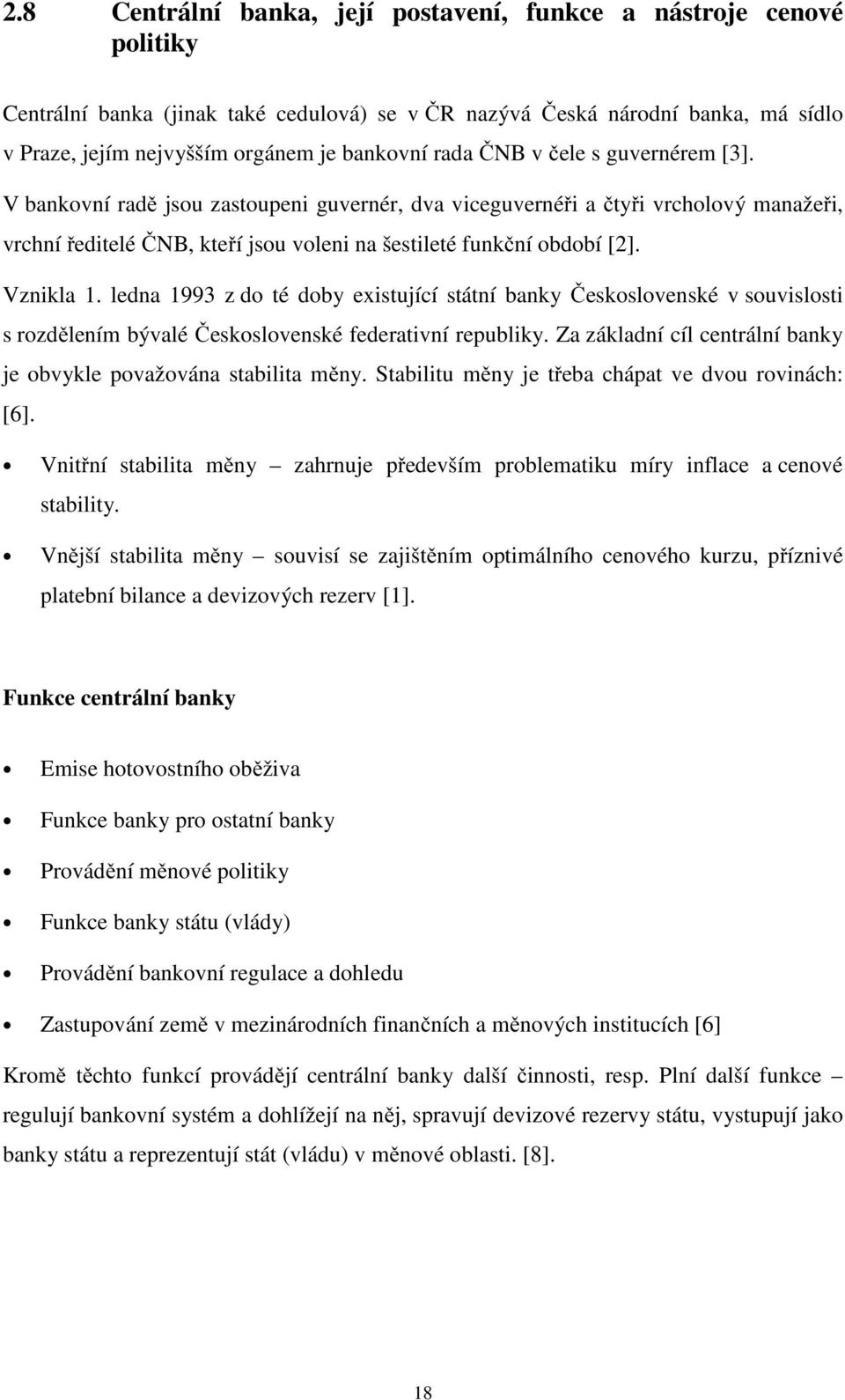 Vznikla 1. ledna 1993 z do té doby existující státní banky Československé v souvislosti s rozdělením bývalé Československé federativní republiky.