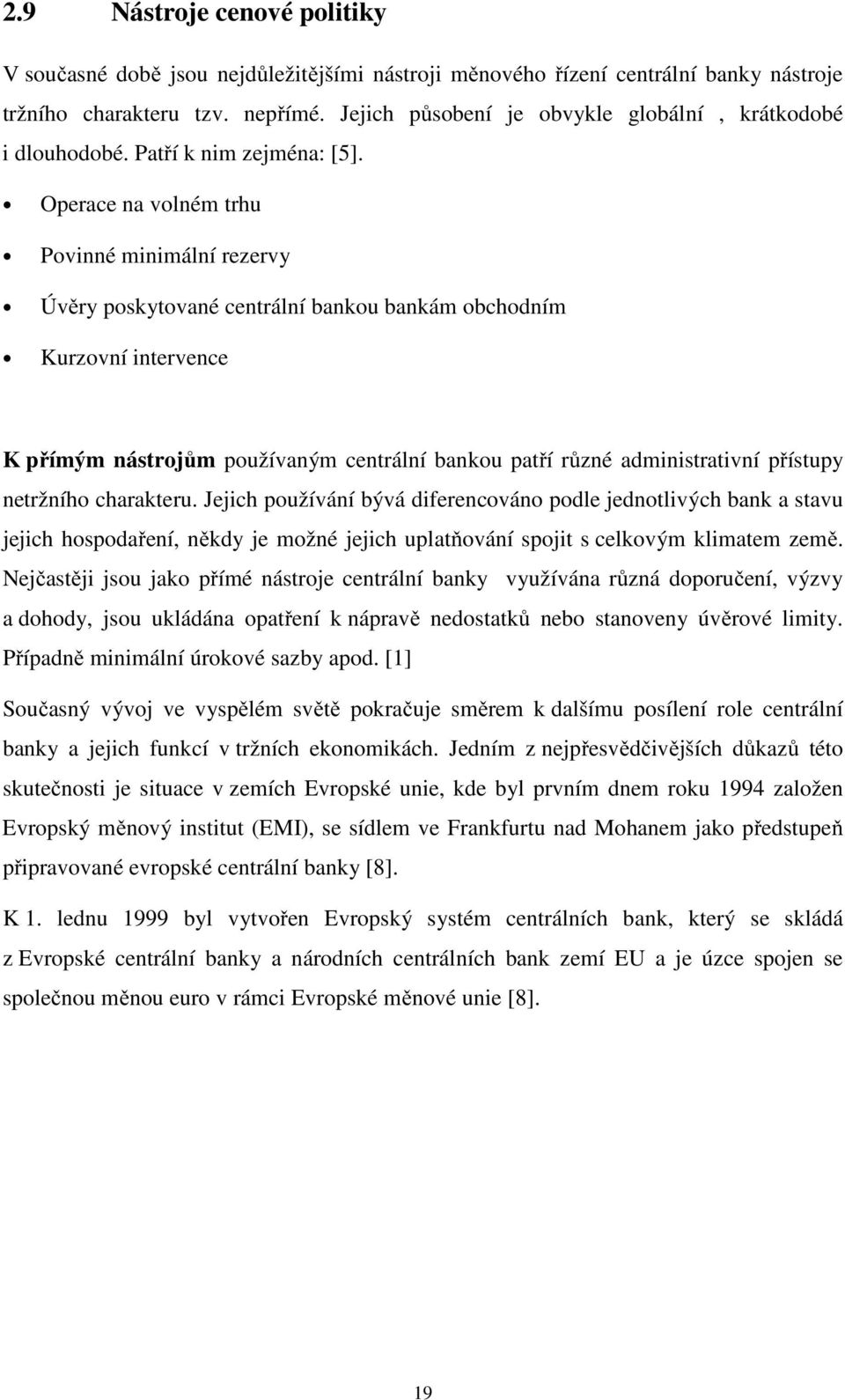 Operace na volném trhu Povinné minimální rezervy Úvěry poskytované centrální bankou bankám obchodním Kurzovní intervence K přímým nástrojům používaným centrální bankou patří různé administrativní