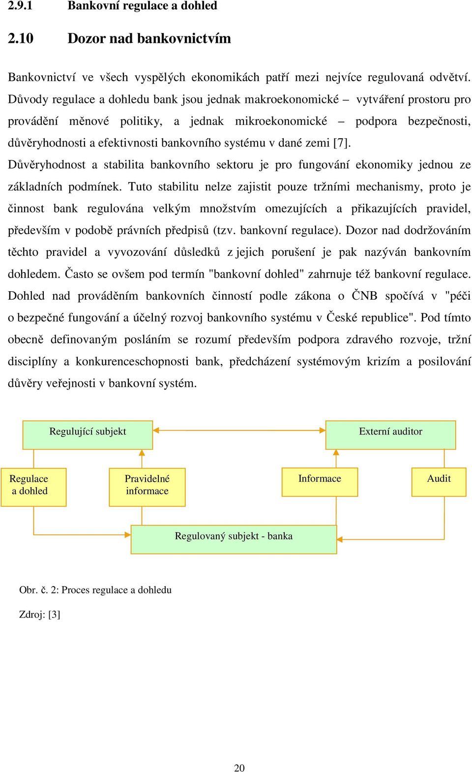 systému v dané zemi [7]. Důvěryhodnost a stabilita bankovního sektoru je pro fungování ekonomiky jednou ze základních podmínek.