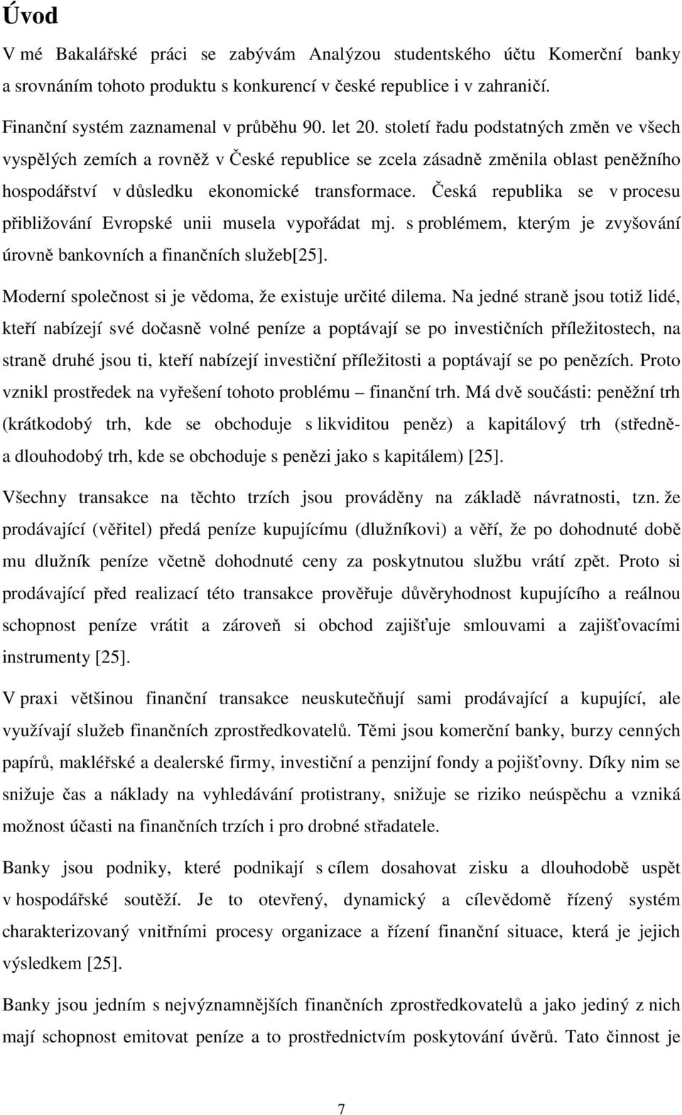 Česká republika se v procesu přibližování Evropské unii musela vypořádat mj. s problémem, kterým je zvyšování úrovně bankovních a finančních služeb[25].