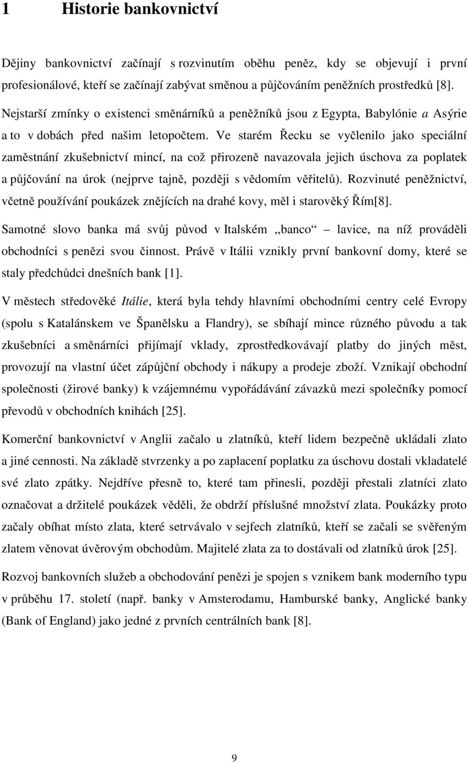 Ve starém Řecku se vyčlenilo jako speciální zaměstnání zkušebnictví mincí, na což přirozeně navazovala jejich úschova za poplatek a půjčování na úrok (nejprve tajně, později s vědomím věřitelů).