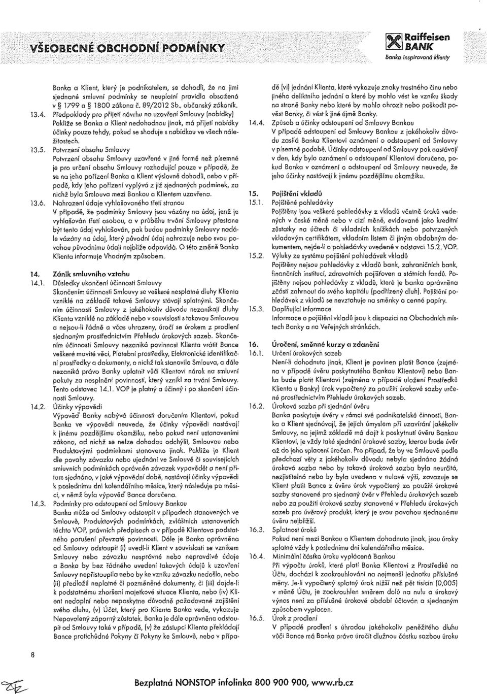 5. Potvrzen! obsahu Smlouvy Potvrzení obsahu Smlouvy uzavřené v jiné formě než písemné je pro určení obsahu Smlouvy rozhodujíc!