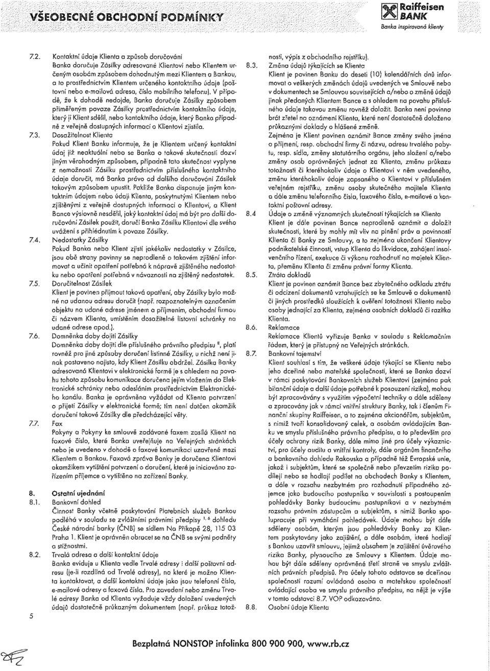 V případě, fe k dohodě nedojde, Banka doručuje Zásilky způsobem přiměřeným povaze Zásilky prostřednictvím kontaktního údaje, který jí Klient sdělil, nebo kontaktního údaje, který Banka případně z