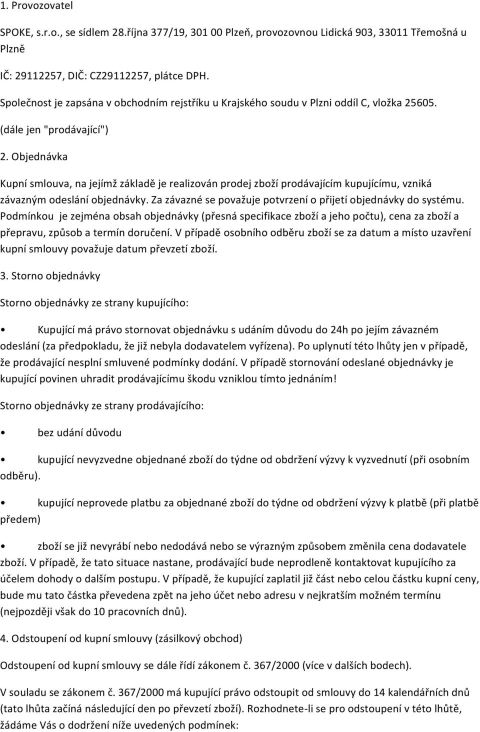 Objednávka Kupní smlouva, na jejímž základě je realizován prodej zboží prodávajícím kupujícímu, vzniká závazným odeslání objednávky. Za závazné se považuje potvrzení o přijetí objednávky do systému.