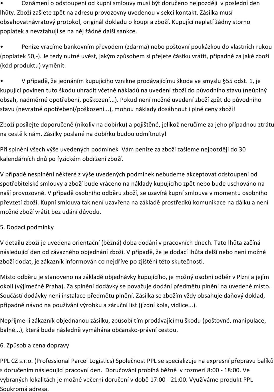 Peníze vracíme bankovním převodem (zdarma) nebo poštovní poukázkou do vlastních rukou (poplatek 50,- ).