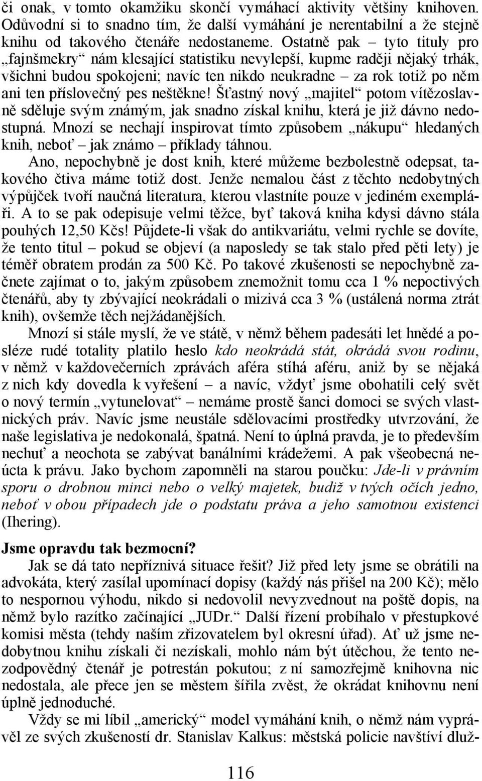 neštěkne! Šťastný nový majitel potom vítězoslavně sděluje svým známým, jak snadno získal knihu, která je již dávno nedostupná.