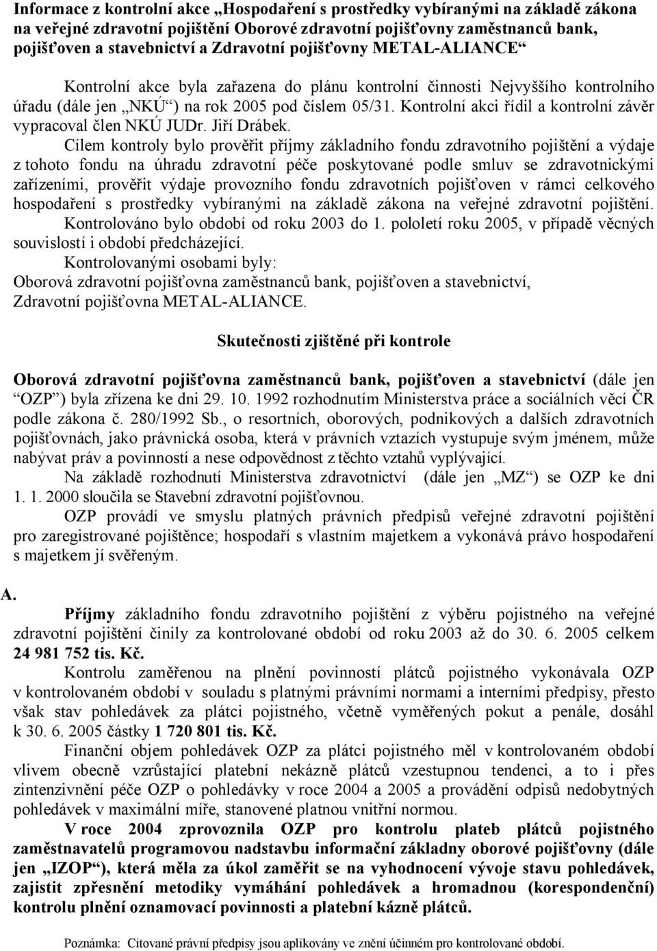 Kontrolní akci řídil a kontrolní závěr vypracoval člen NKÚ JUDr. Jiří Drábek.