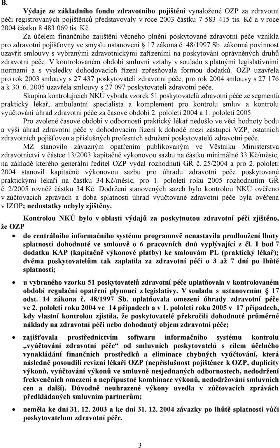 zákonná povinnost uzavřít smlouvy s vybranými zdravotnickými zařízeními na poskytování oprávněných druhů zdravotní péče.