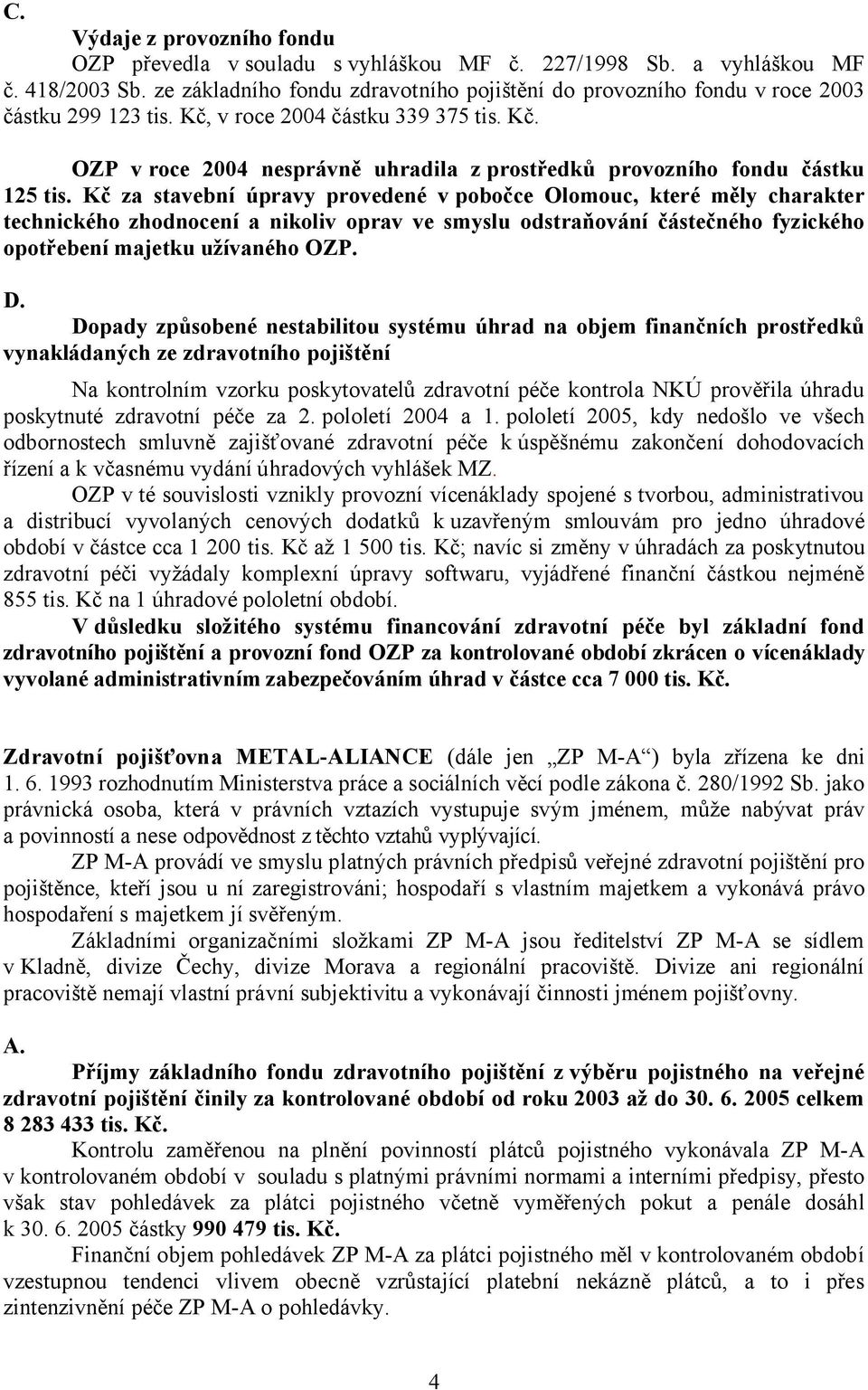 Kč za stavební úpravy provedené v pobočce Olomouc, které měly charakter technického zhodnocení a nikoliv oprav ve smyslu odstraňování částečného fyzického opotřebení majetku užívaného OZP. D.