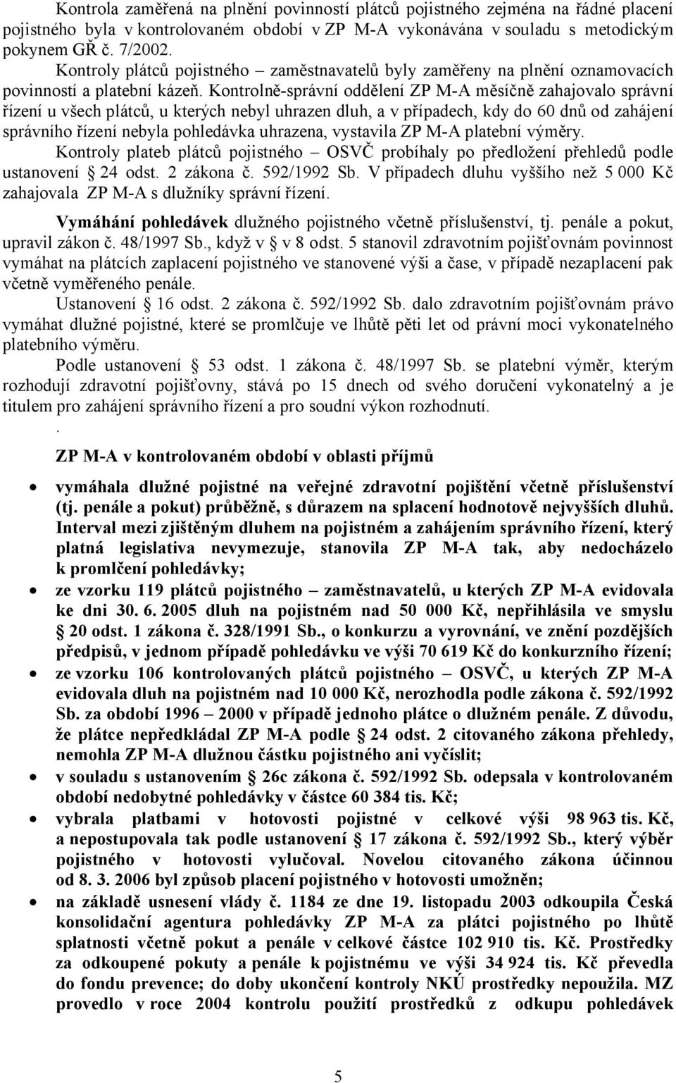 Kontrolně-správní oddělení ZP M-A měsíčně zahajovalo správní řízení u všech plátců, u kterých nebyl uhrazen dluh, a v případech, kdy do 60 dnů od zahájení správního řízení nebyla pohledávka uhrazena,