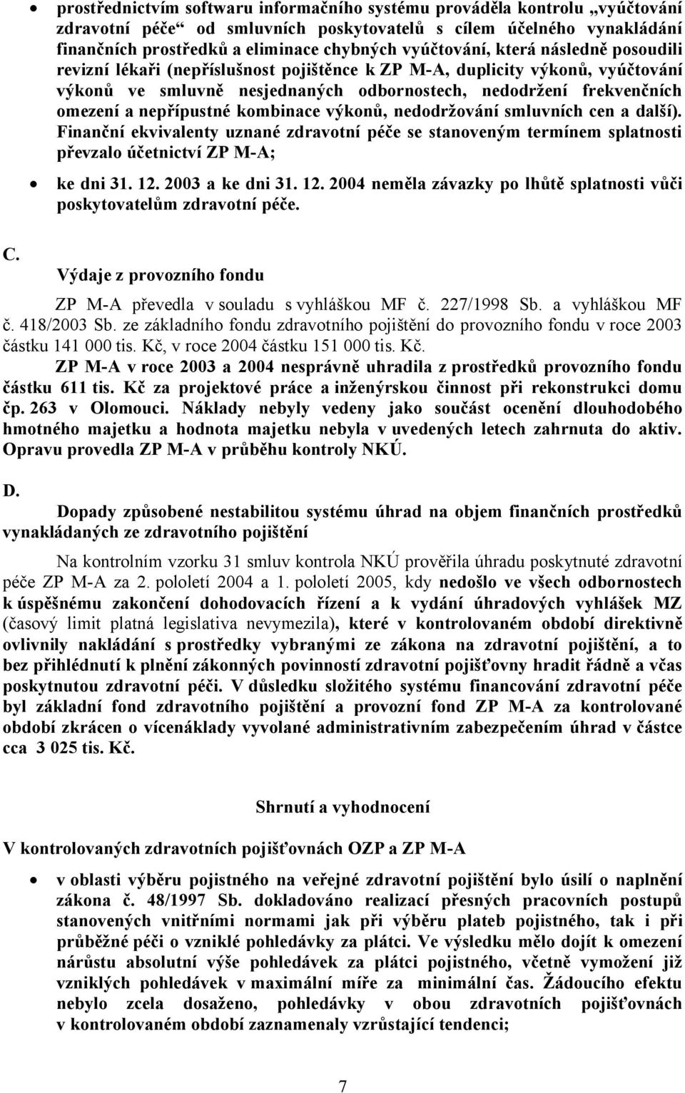 nepřípustné kombinace výkonů, nedodržování smluvních cen a další). Finanční ekvivalenty uznané zdravotní péče se stanoveným termínem splatnosti převzalo účetnictví ZP M-A; ke dni 31. 12.