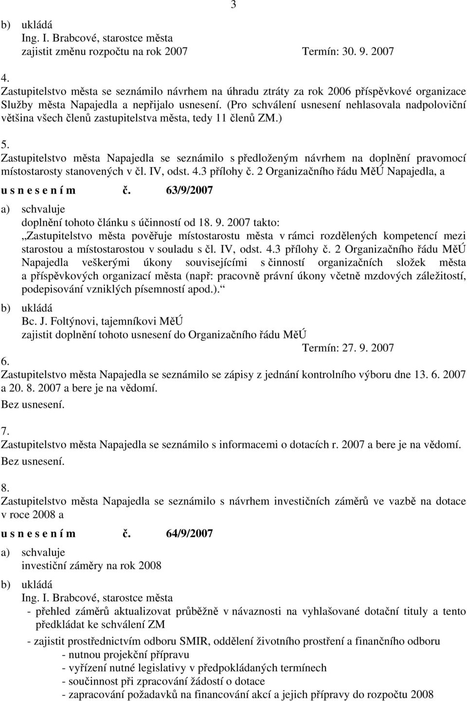 Zastupitelstvo města Napajedla se seznámilo s předloženým návrhem na doplnění pravomocí místostarosty stanovených v čl. IV, odst. 4.3 přílohy č.