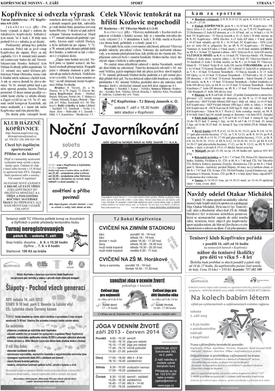 Jakubčovic kopřivnický fotbalový tým mužů. Ve 4. kole I. B třídy tam prohrál 0:6 a v tabulce je až desátý. Profesorský přístup bez pohybu a nasazení. Právě tak se jevil vstup Kopřivnice do zápasu.