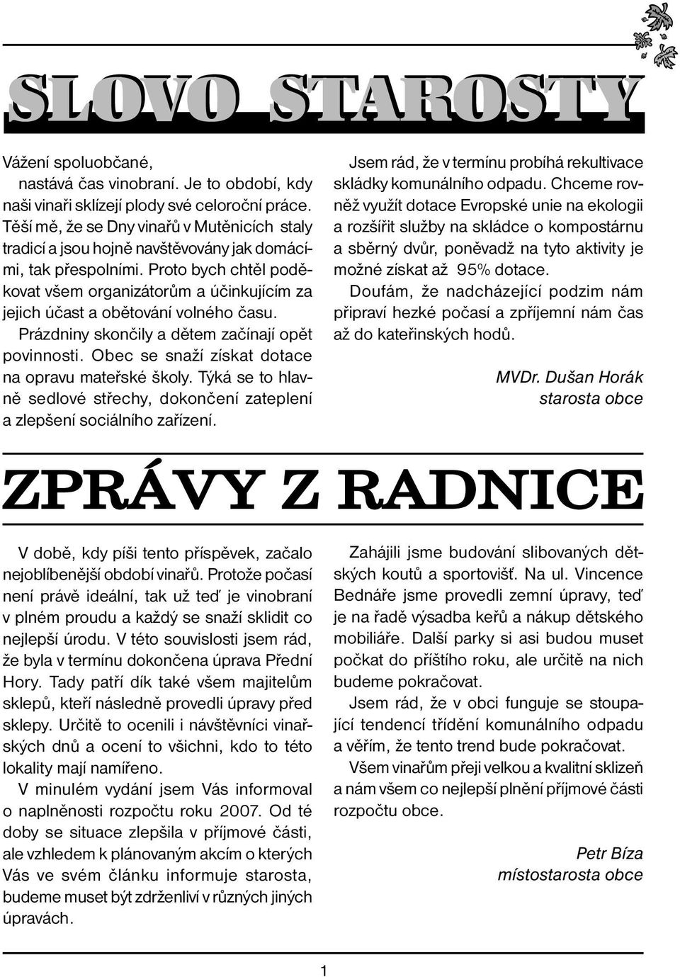 Proto bych chtěl poděkovat všem organizátorům a účinkujícím za jejich účast a obětování volného času. Prázdniny skončily a dětem začínají opět povinnosti.