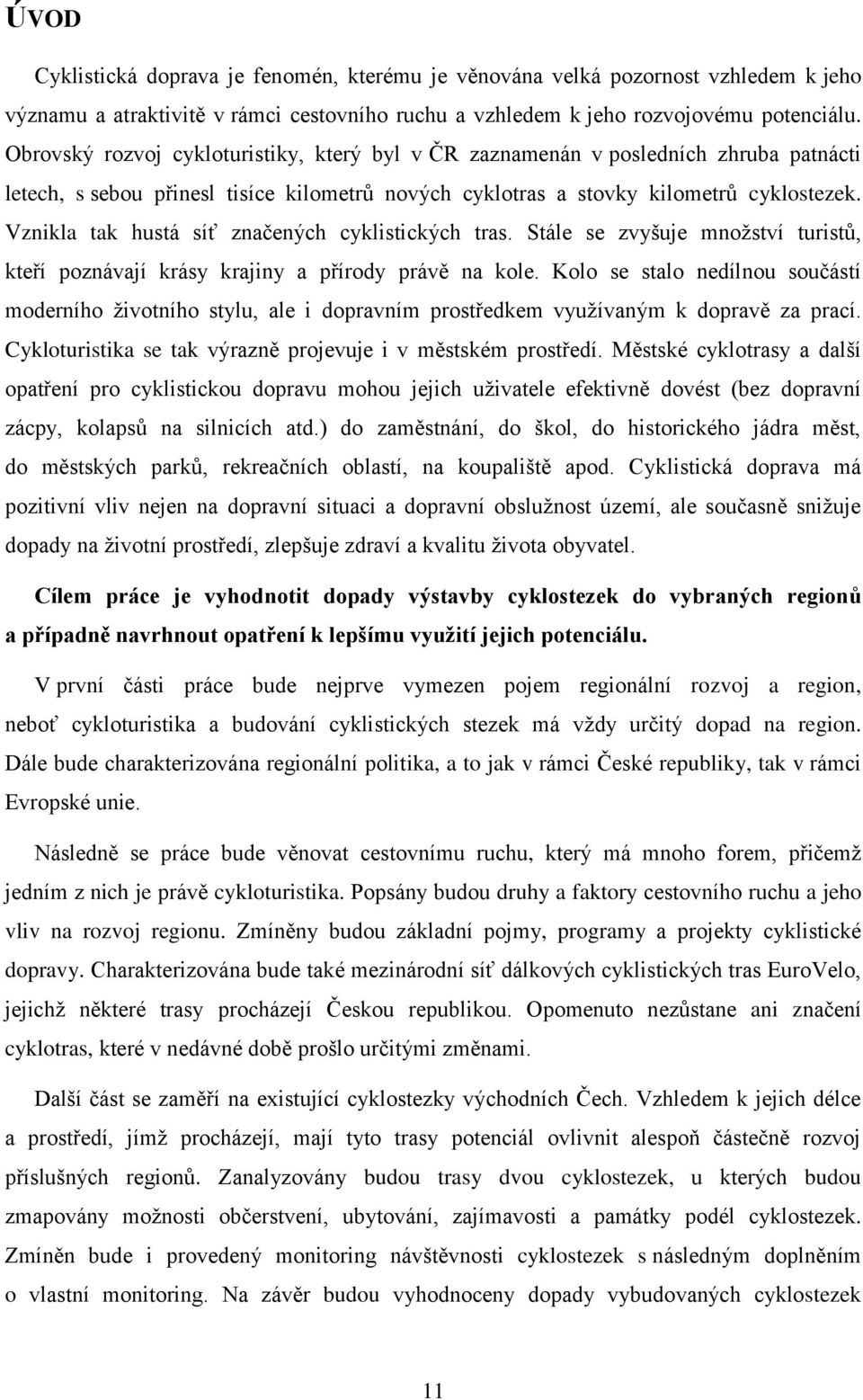 Vznikla tak hustá síť značených cyklistických tras. Stále se zvyšuje množství turistů, kteří poznávají krásy krajiny a přírody právě na kole.