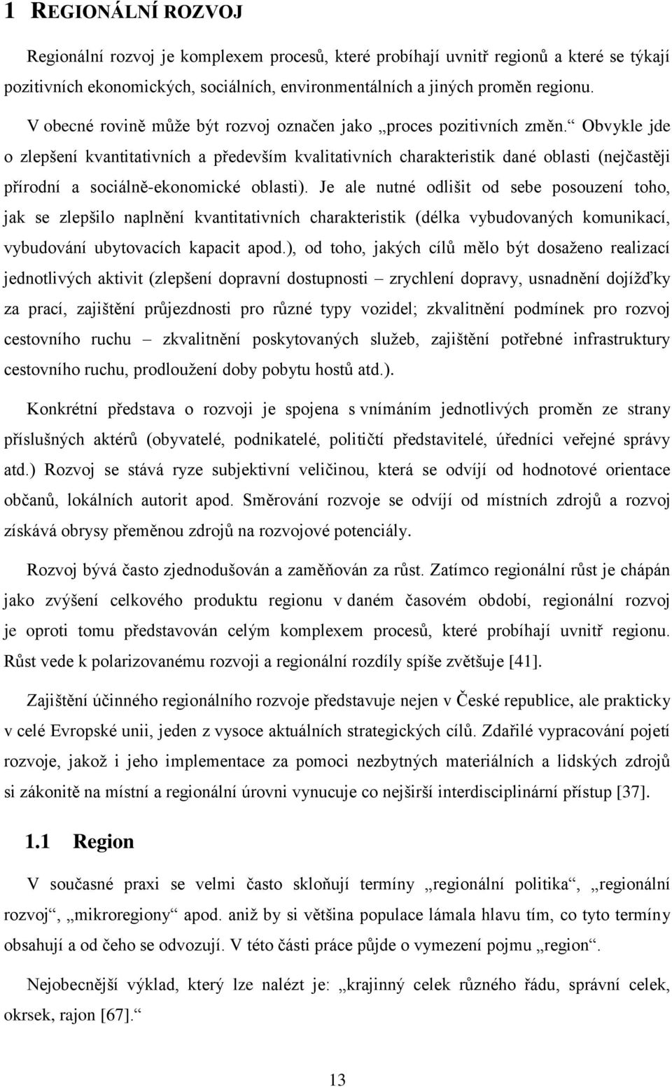 Obvykle jde o zlepšení kvantitativních a především kvalitativních charakteristik dané oblasti (nejčastěji přírodní a sociálně-ekonomické oblasti).