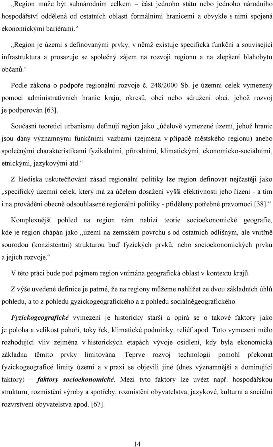 Podle zákona o podpoře regionální rozvoje č. 248/2000 Sb. je územní celek vymezený pomocí administrativních hranic krajů, okresů, obcí nebo sdružení obcí, jehož rozvoj je podporován [63].