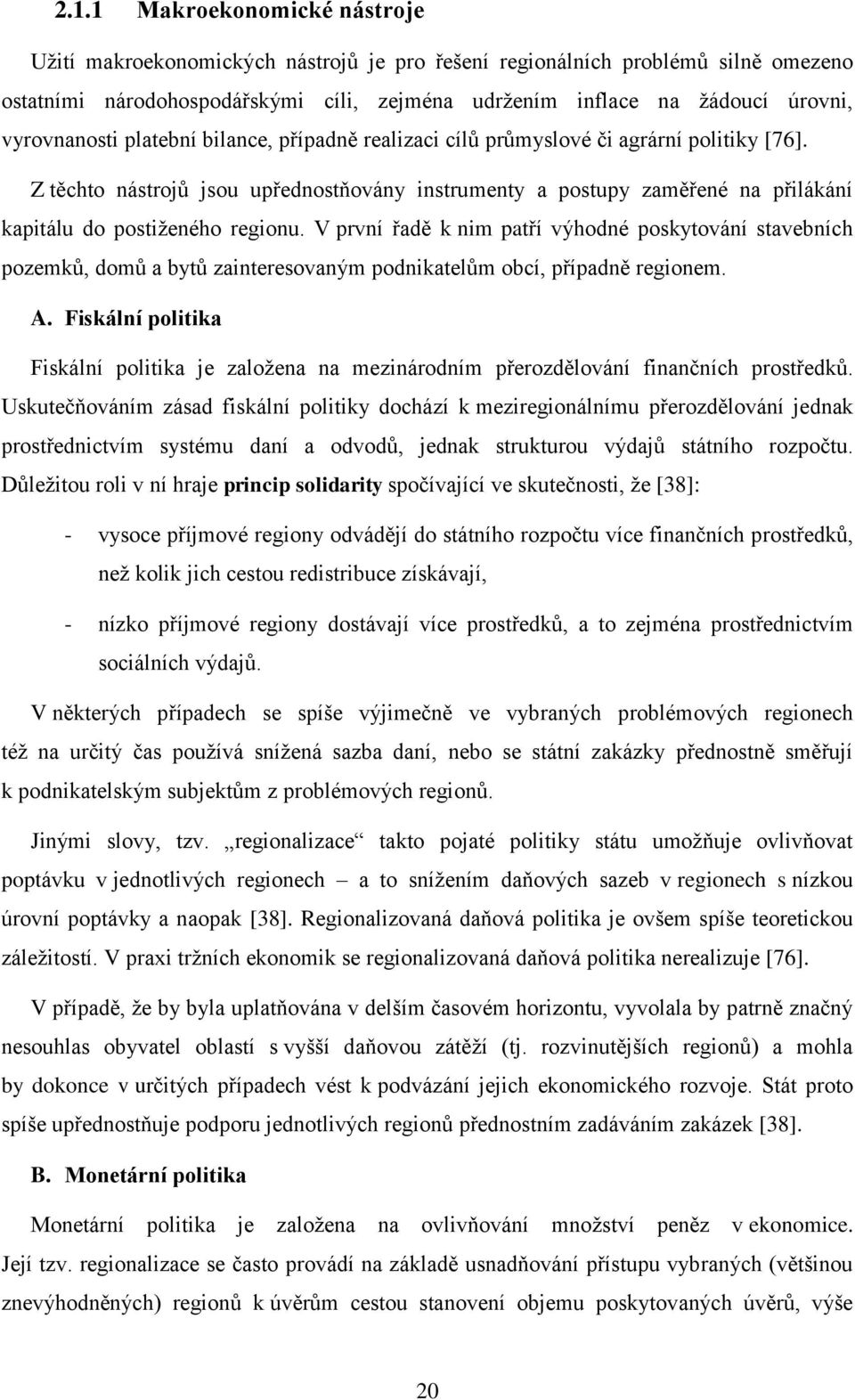 Z těchto nástrojů jsou upřednostňovány instrumenty a postupy zaměřené na přilákání kapitálu do postiženého regionu.