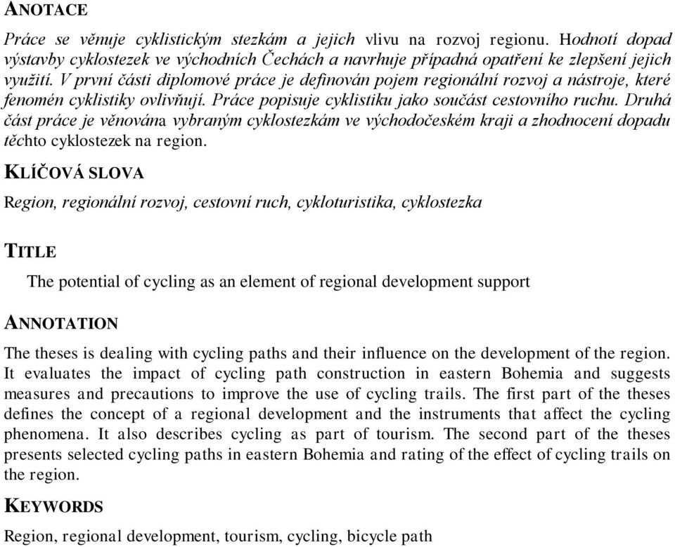 Druhá část práce je věnována vybraným cyklostezkám ve východočeském kraji a zhodnocení dopadu těchto cyklostezek na region.