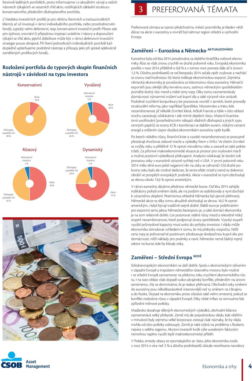 Z hlediska investičních profilů je pro většinu firemních a institucionálních klientů, ať už investují v rámci individuálního portfolia, nebo prostřednictvím fondů, typický velmi defenzivní, resp.