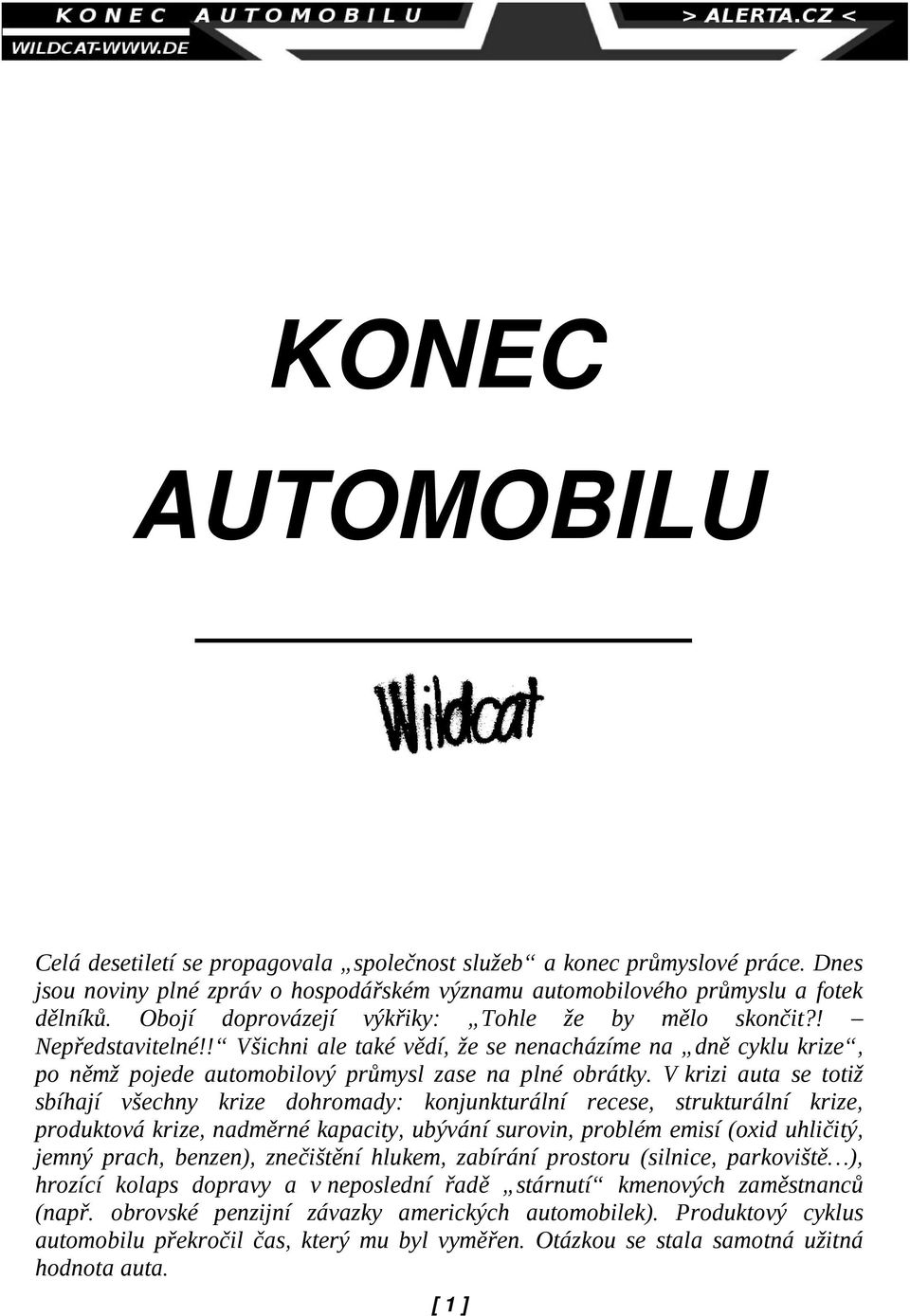 V krizi auta se totiž sbíhají všechny krize dohromady: konjunkturální recese, strukturální krize, produktová krize, nadměrné kapacity, ubývání surovin, problém emisí (oxid uhličitý, jemný prach,