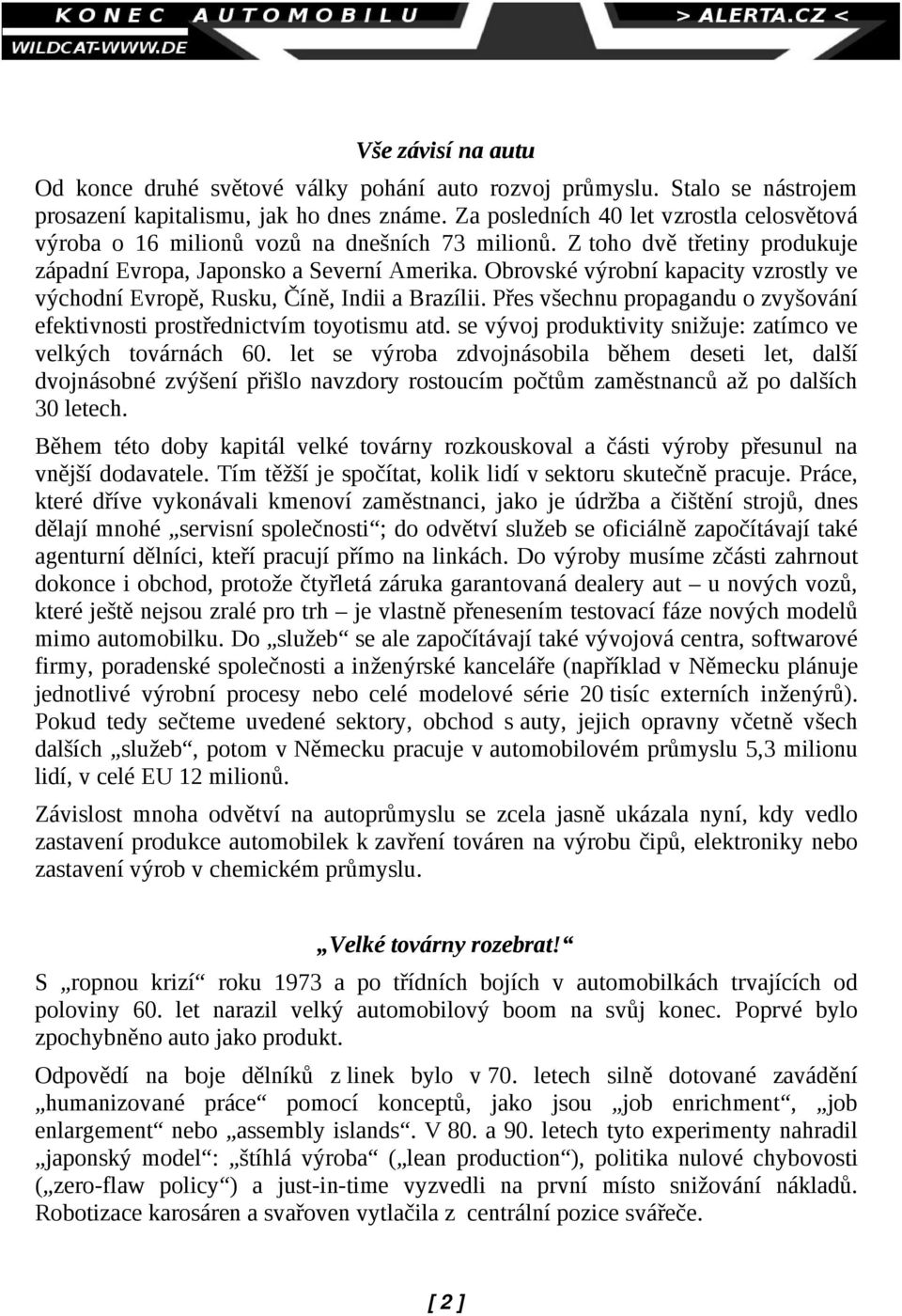 Obrovské výrobní kapacity vzrostly ve východní Evropě, Rusku, Číně, Indii a Brazílii. Přes všechnu propagandu o zvyšování efektivnosti prostřednictvím toyotismu atd.